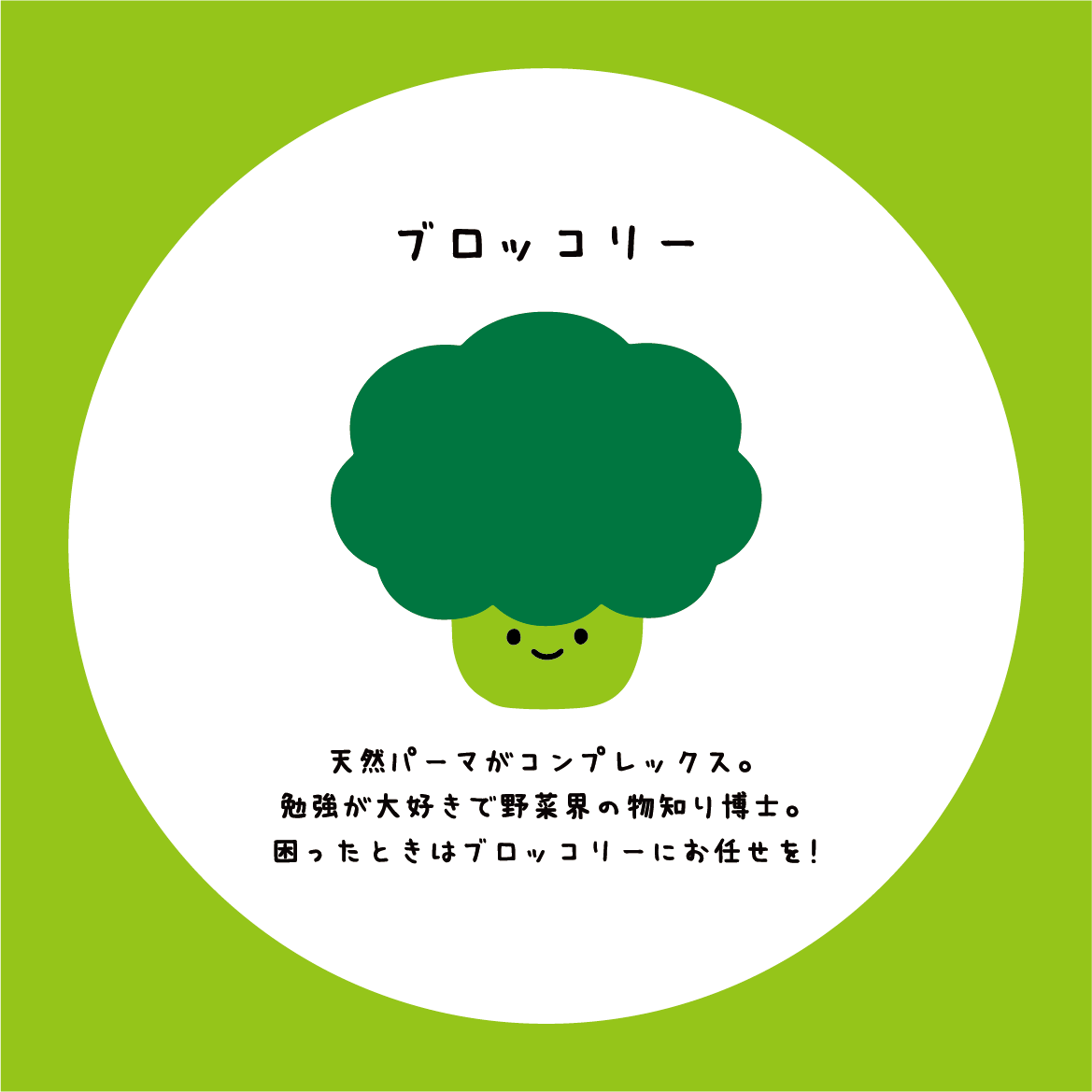 ブロッコリー：天然パーマがコンプレックス。勉強が大好きで野菜界の物知り博士。困ったときはブロッコリーにお任せを!